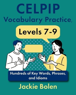 CELPIP Vocabulary Practice, Levels 7-9: Hundreds of Key Words, Phrases, and Idioms by Bolen, Jackie