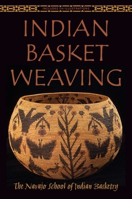 Indian Basket Weaving by The Navajo School of Indian Basketry