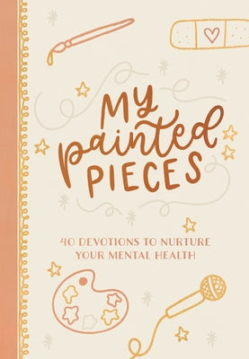 My Painted Pieces: 40 Devotions to Nurture Your Mental Health by Bailey, Audrey