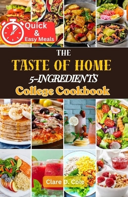 The Taste of Home 5-Ingredients College Cookbook: Budget-Friendly Meal Solutions for Campus Living by Cole, Clare D.