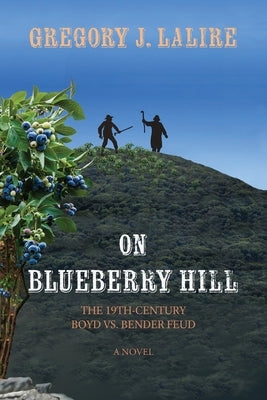 On Blueberry Hill: The 19th-Century Boyd vs. Bender Feud by Lalire, Gregory J.