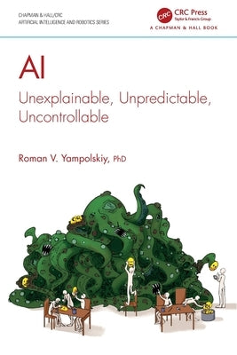 AI: Unexplainable, Unpredictable, Uncontrollable by Yampolskiy, Roman V.