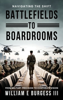 Battlefields to Boardrooms by E. Burgess, William, III