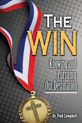 The Win: Knowing and Pursuing Our Destination by Campbell, Fred