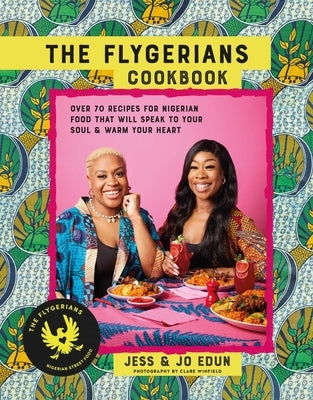 The Flygerians Cookbook: Over 70 Recipes for Nigerian Food That Will Speak to Your Soul & Warm Your Heart by Edun, Jess