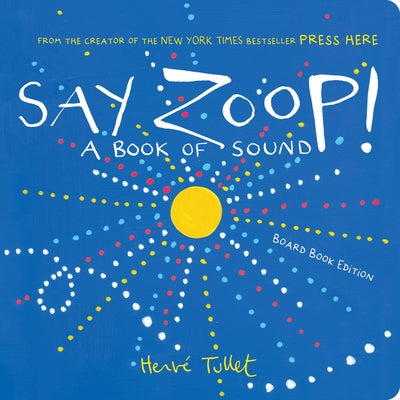 Say Zoop!: A Book of Sound--Board Book Edition by Tullet, Herve