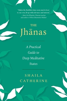 The Jhanas: A Practical Guide to Deep Meditative States by Catherine, Shaila