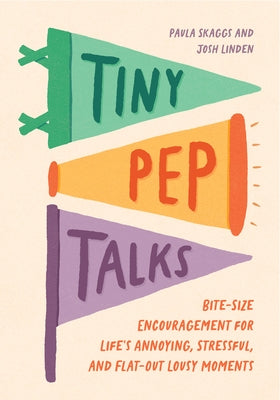 Tiny Pep Talks: Bite-Size Encouragement for Life's Annoying, Stressful, and Flat-Out Lousy Moments by Skaggs, Paula