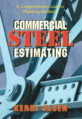 Commercial Steel Estimating: A Comprehensive Guide to Mastering the Basics by Olsen, Kerri