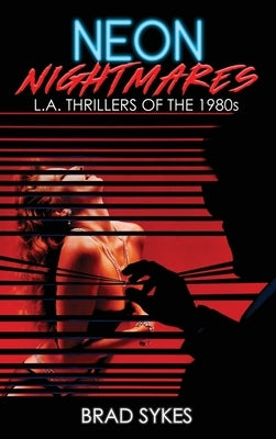 Neon Nightmares - L.A. Thrillers of the 1980s (hardback) by Sykes, Brad