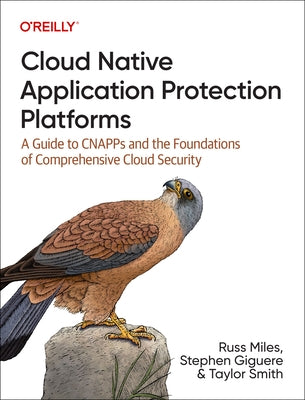 Cloud Native Application Protection Platforms: A Guide to Cnapps and the Foundations of Comprehensive Cloud Security by Miles, Russ