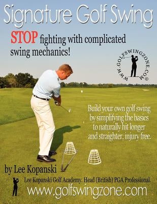 Signature Golf Swing: Stop Fighting with Complicated Swing Mechanics! by Kopanski, Lee