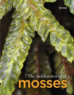 The Hidden World of Mosses by Bell, Neil