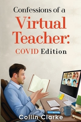 Confessions of a Virtual Teacher: COVID Edition by Clarke, Collin