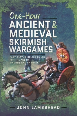 One-Hour Ancient and Medieval Skirmish Wargames: Fast-Play, Dice-Less Rules for the Age of Swords and Sandals by Lambshead, John