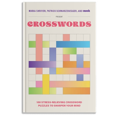 100 Stress-Relieving Crossword Puzzles to Sharpen Your Mind: Presented by Maria Shriver, Patrick Schwarzenegger, and Mosh by Shriver, Maria