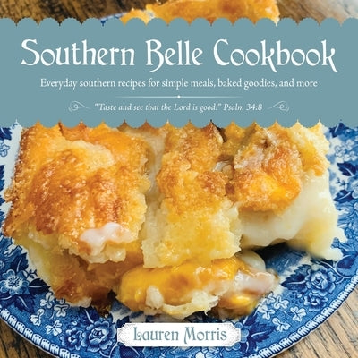 Southern Belle Cookbook: Everyday southern recipes for simple meals, baked goodies, and more by Morris, Lauren