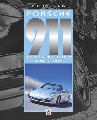 Porsche 911: The Definitive History 2004 to 2012 by Long, Brian