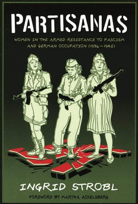Partisanas: Women in the Armed Resistance to Fascism and German Occupation (1936-1945) by Strobl, Ingrid