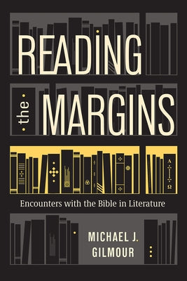 Reading the Margins: Encounters with the Bible in Literature by Gilmour, Michael J.