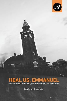 Heal Us, Emmanuel: A Call for Racial Reconciliation, Representation, and Unity in the Church by Garriott, Craig