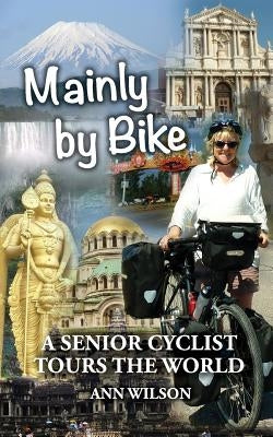 Mainly by Bike: A Senior Cyclist Tours the World by Wilson, Ann Marie