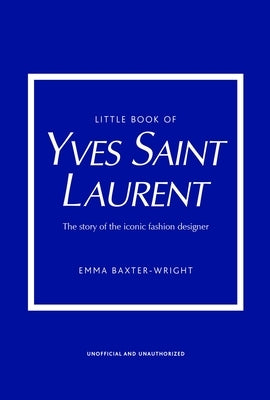 Little Book of Yves Saint Laurent: The Story of the Iconic Fashion House by Baxter-Wright, Emma