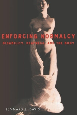 Enforcing Normalcy: Disability, Deafness, and the Body by Davis, Lennard J.