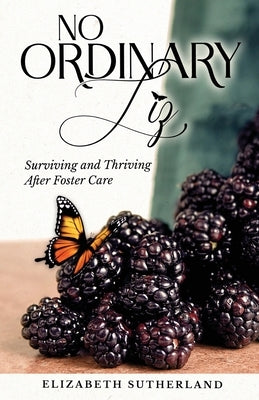 No Ordinary Liz: Surviving and Thriving after Foster Care by Sutherland, Elizabeth