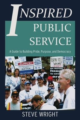 Inspired Public Service: A Guide to Building Pride, Purpose, and Democracy by Wright, Steve