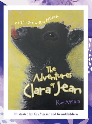 The Adventures of Clara Jean: A Pygmy Goat with an Attitude by Mosser, Kay