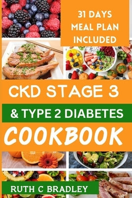 Ckd Stage 3 and Type 2 Diabetes Cookbook: Complete guide with diabetic renal friendly recipes to reverse chronic kidney disease and diabetes. by Bradley, Ruth C.