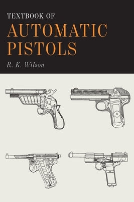 Textbook of Automatic Pistols by Wilson, R. K.