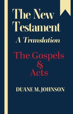 The New Testament A Translation: The Gospels & Acts by Johnson, Duane M.