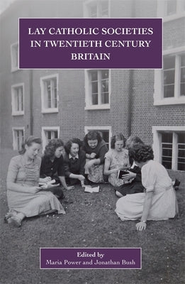 Lay Catholic Societies in Twentieth Century Britain by Power, Maria