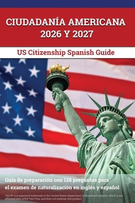 Ciudadanía Americana 2026 y 2027: Guía de preparación con 128 preguntas para el examen de naturalización en inglés y español [US Citizenship Spanish G by Lefort, J. M.