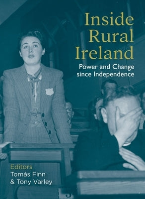 Inside Rural Ireland: Power and Change Since Independence by Finn, Tom?s