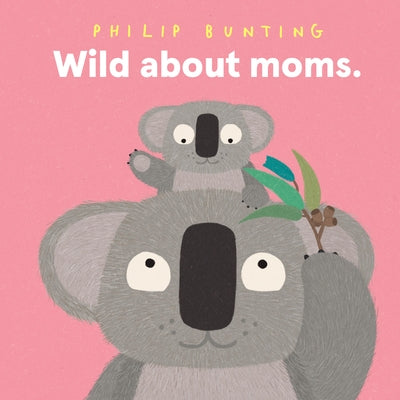 Wild about Moms by Bunting, Philip