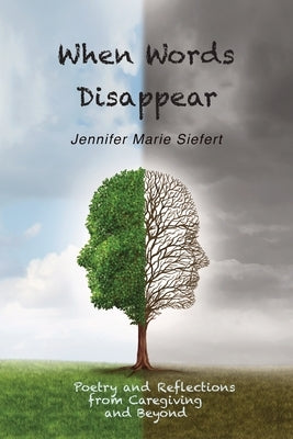 When Words Disappear: Poetry and Reflections from Caregiving and Beyond by Siefert, Jennifer Marie