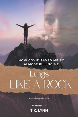 Lungs Like a Rock: How COVID Saved Me by Almost Killing Me by Lynn, T. K.