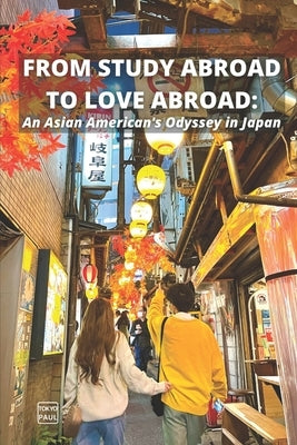 From Study Abroad to Love Abroad: An Asian American's Odyssey in Japan by Su, Paul