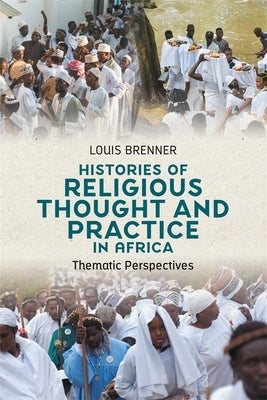 Histories of Religious Thought and Practice in Africa: Thematic Perspectives by Brenner, Louis