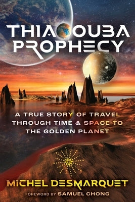 Thiaoouba Prophecy: A True Story of Travel Through Time and Space to the Golden Planet by Desmarquet, Michel