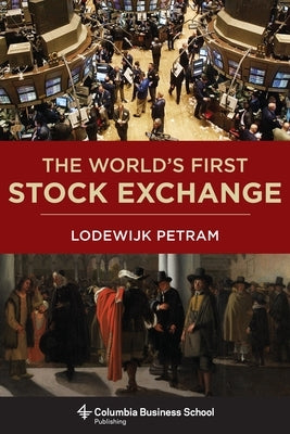The World's First Stock Exchange by Petram, Lodewijk