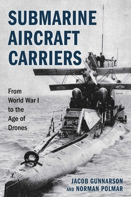 Submarine Aircraft Carriers: From World War I to the Age of Drones by Gunnarson, Jacob