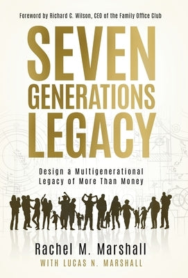 Seven Generations Legacy: Design a Multigenerational Legacy of More Than Money by Marshall, Rachel M.