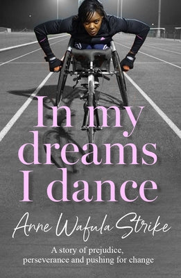 In My Dreams I Dance: A Story of Prejudice, Perseverance and Pushing for Change by Wafula-Strike, Anne