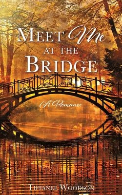 Meet Me at the Bridge: A Romance by Woodson, Tiffanee