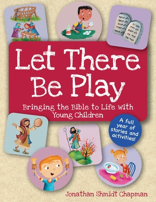 Let There Be Play: Bringing the Bible to Life with Young Children by Chapman, Jonathan Shmidt