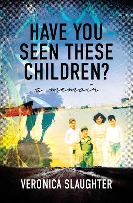 Have You Seen These Children?: A Memoir by Slaughter, Veronica